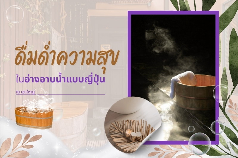 ดื่มด่ำความสุขในอ่างอาบน้ำแบบญี่ปุ่น ณ เขาใหญ่